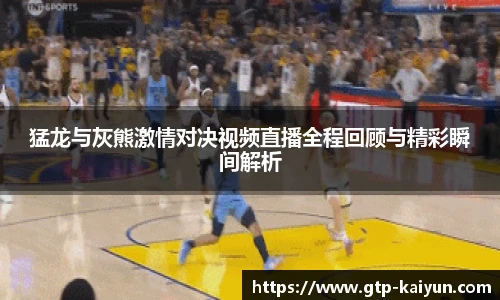猛龙与灰熊激情对决视频直播全程回顾与精彩瞬间解析